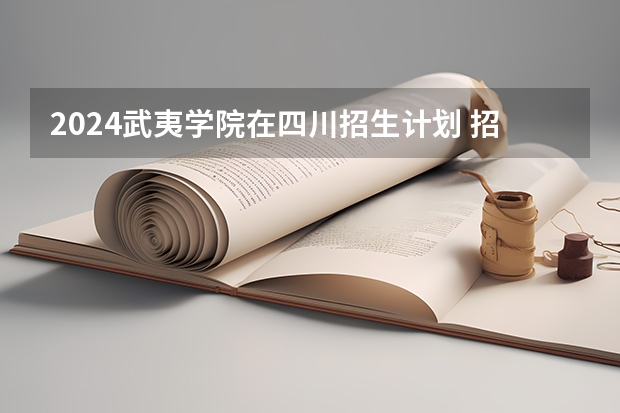2024武夷学院在四川招生计划 招多少人