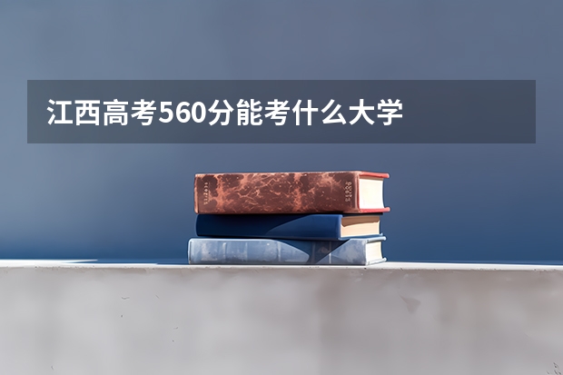 江西高考560分能考什么大学