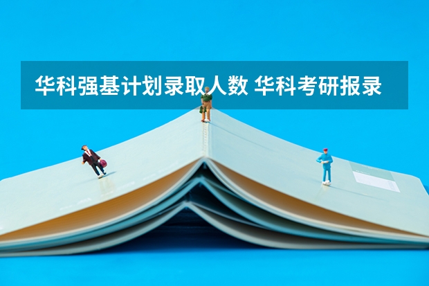 华科强基计划录取人数 华科考研报录比