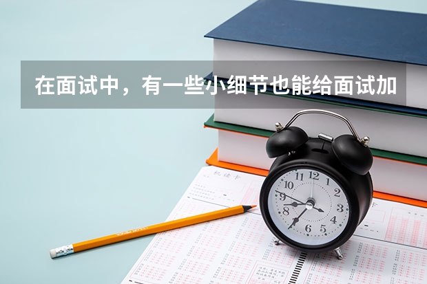 在面试中，有一些小细节也能给面试加分吗？