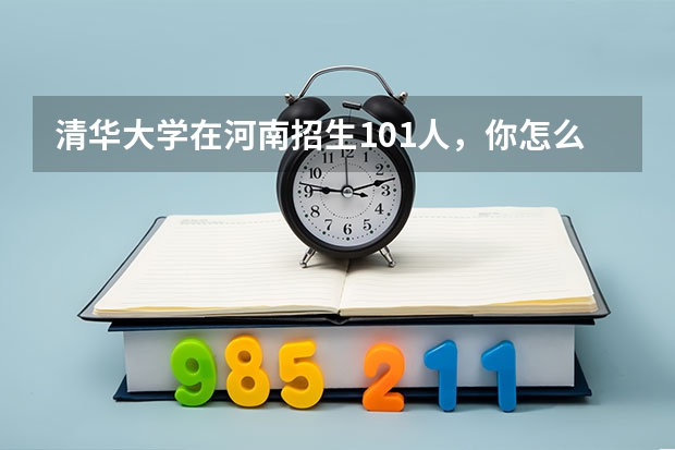 清华大学在河南招生101人，你怎么看？