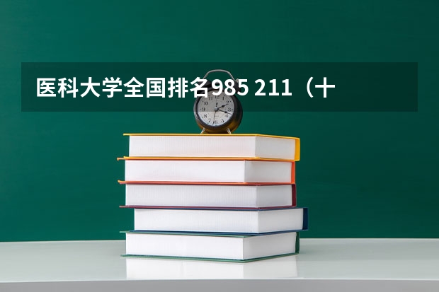 医科大学全国排名985 211（十大医科大学排名）