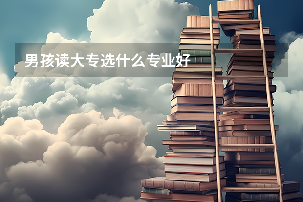 男孩读大专选什么专业好