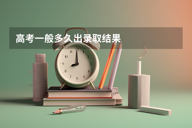 高考一般多久出录取结果