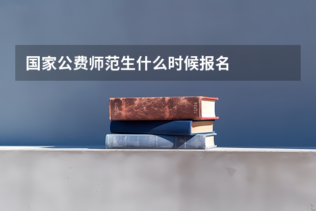 国家公费师范生什么时候报名