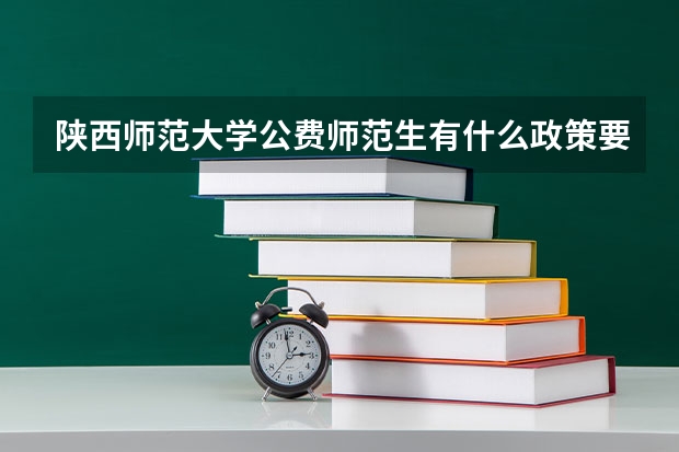 陕西师范大学公费师范生有什么政策要求吗