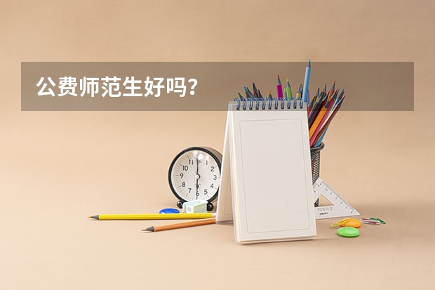 公费师范生好吗？