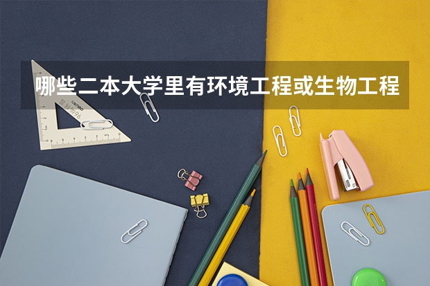 哪些二本大学里有环境工程或生物工程的专业