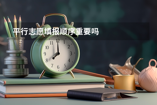 平行志愿填报顺序重要吗