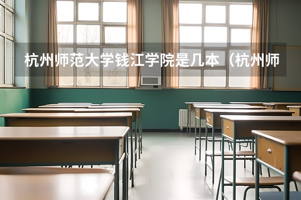 杭州师范大学钱江学院是几本（杭州师范大学钱江学院是几本）