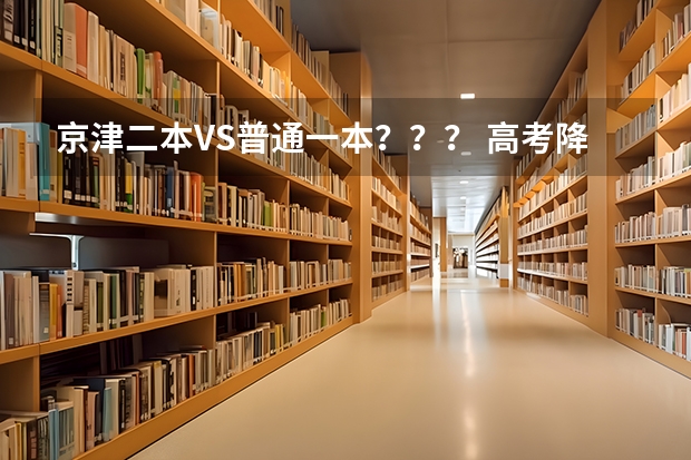 京津二本VS普通一本？？？ 高考降分补录学校名单