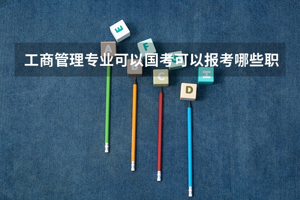 工商管理专业可以国考可以报考哪些职位?