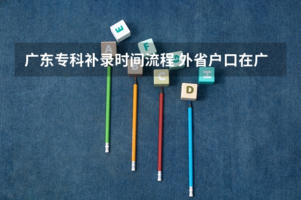 广东专科补录时间流程 外省户口在广东高考录取是否多60分?