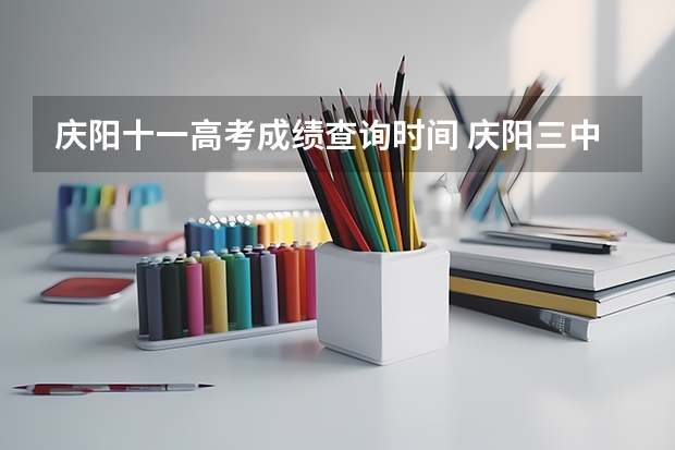 庆阳十一高考成绩查询时间 庆阳三中高考分数线