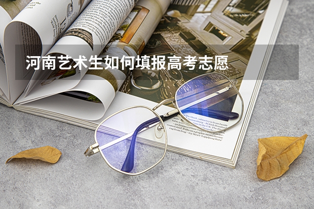 河南艺术生如何填报高考志愿