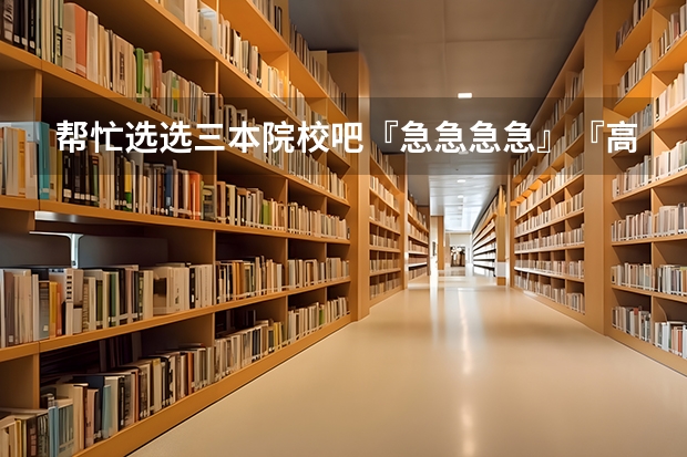 帮忙选选三本院校吧『急急急急』『高分悬赏』 三本院校排行榜