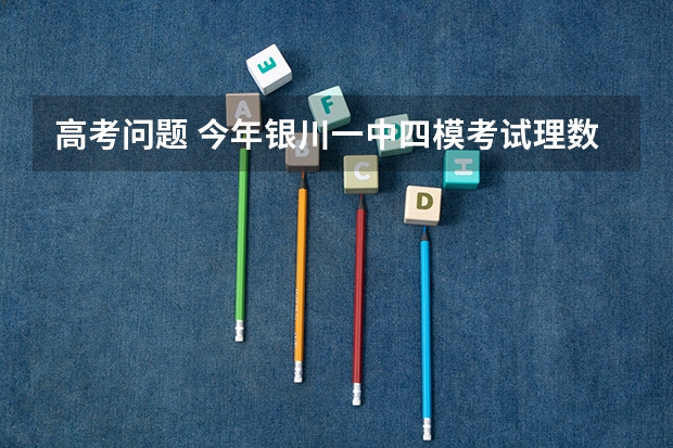 高考问题 今年银川一中四模考试理数压中新课标2一道高考题 数学概率大题 为什么没人举报？