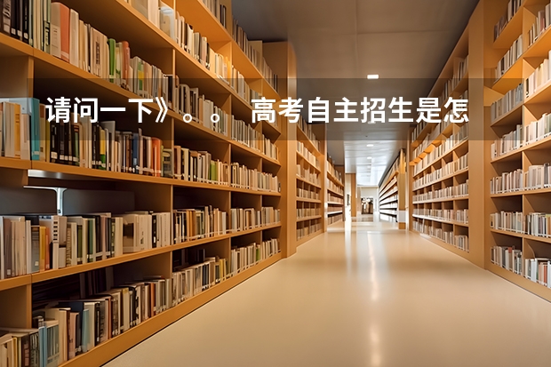 请问一下》。。 高考自主招生是怎么回事?