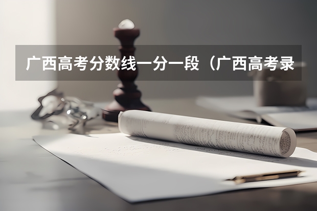 广西高考分数线一分一段（广西高考录取分数线一览表）