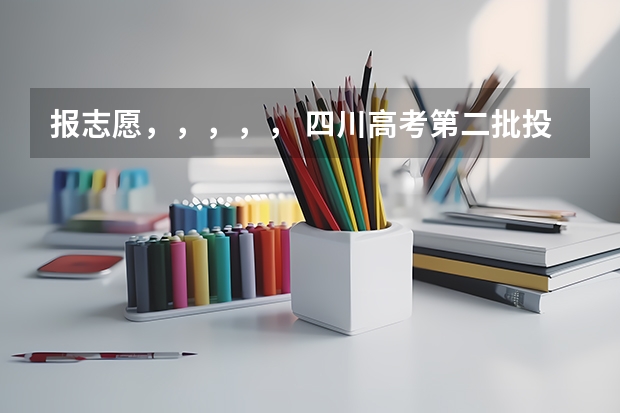 报志愿,,,,, 四川高考第二批投档线