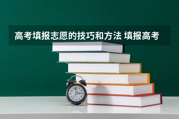 高考填报志愿的技巧和方法 填报高考志愿的技巧及方法