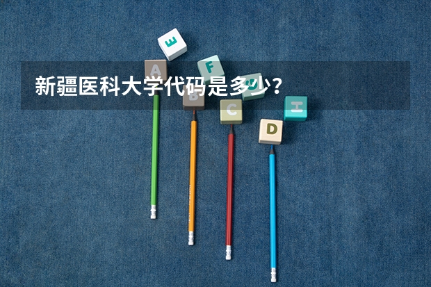 新疆医科大学代码是多少？