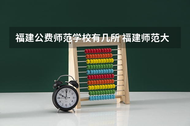 福建公费师范学校有几所 福建师范大学免费师范生分数线