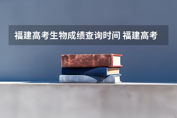 福建高考生物成绩查询时间 福建高考成绩几点出来啊？