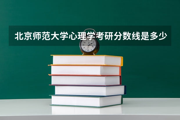 北京师范大学心理学考研分数线是多少？