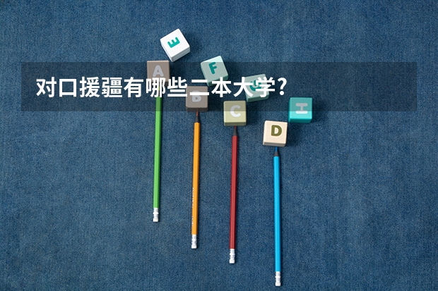 对口援疆有哪些二本大学?