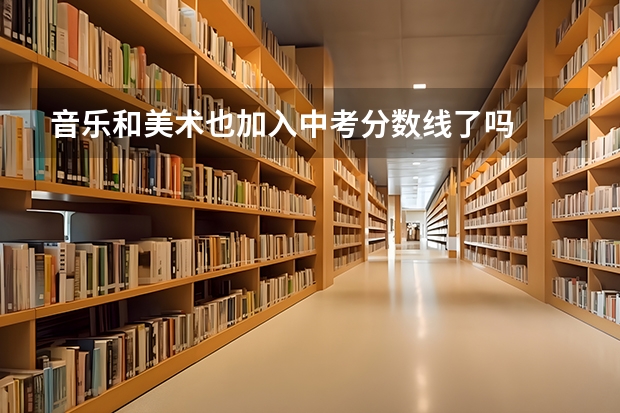 音乐和美术也加入中考分数线了吗