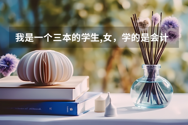 我是一个三本的学生,女,学的是会计,以后是考研还是考注会? 我是三本院校大三的会计专业学生,面临考研、毕业工作的选择。请大家花点时间进来帮帮我,不甚感激