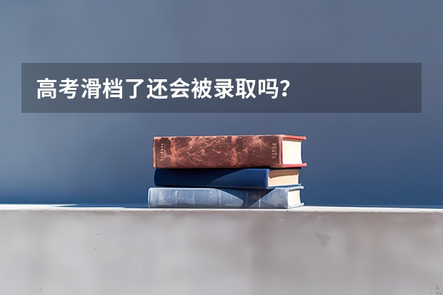 高考滑档了还会被录取吗?