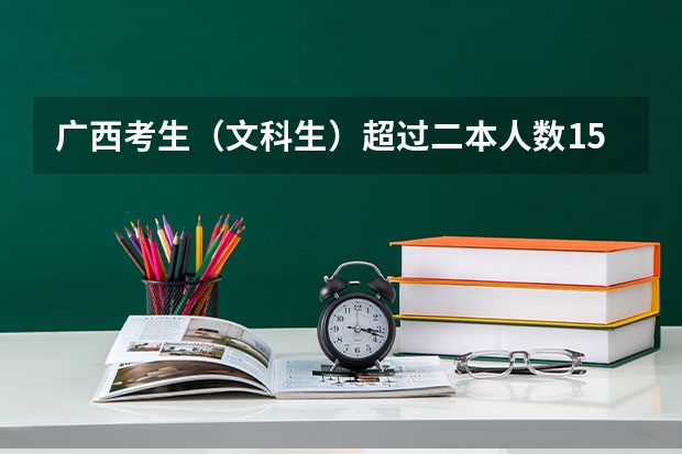 广西考生（文科生）超过二本人数15分可以去什么学校