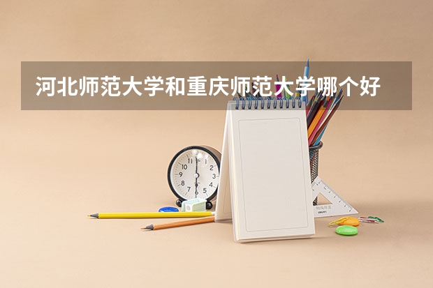 河北师范大学和重庆师范大学哪个好