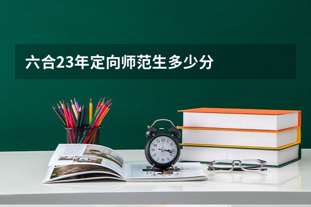 六合23年定向师范生多少分
