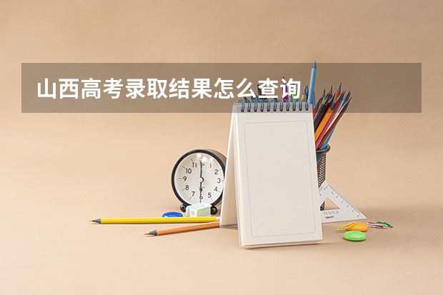 山西高考录取结果怎么查询