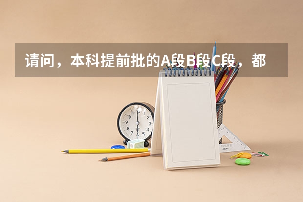 请问，本科提前批的A段B段C段，都代表什么?_?，是平行的，还是第一第二的意思？