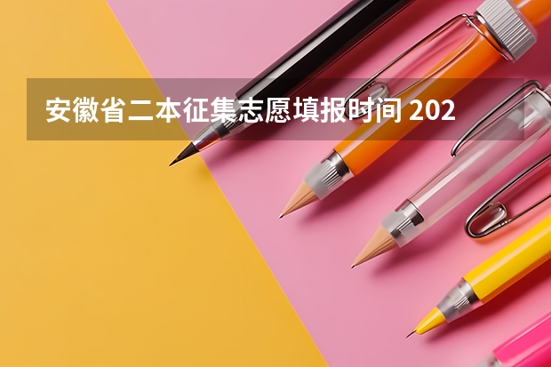 安徽省二本征集志愿填报时间 2023二本征集志愿录取时间