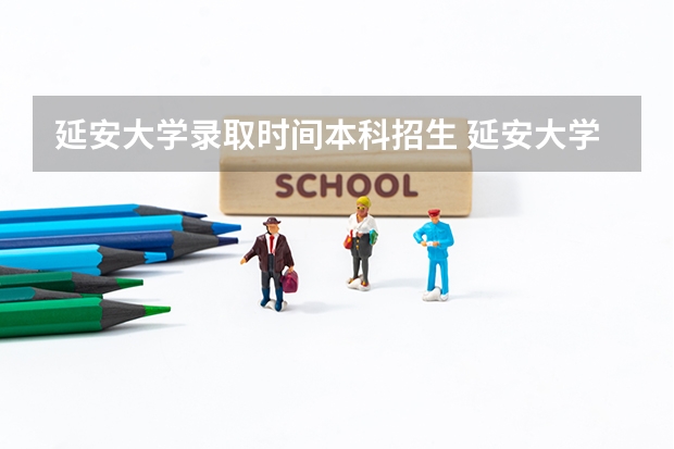 延安大学录取时间本科招生 延安大学汉语言文学录取人数?