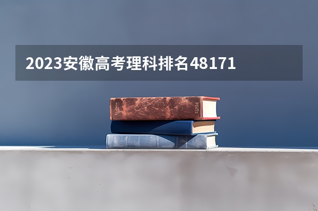 2023安徽高考理科排名48171的考生报什么大学好 学校往年录取分数线