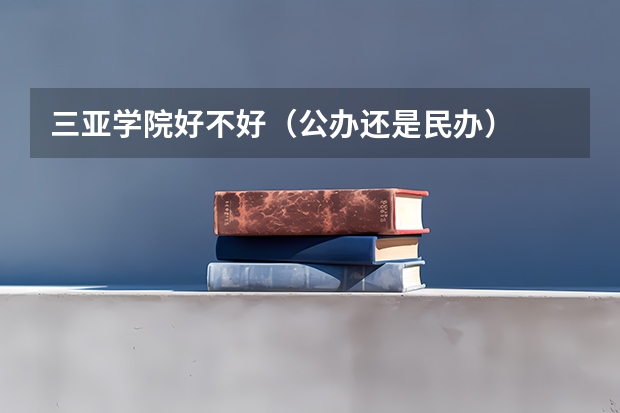 三亚学院好不好（公办还是民办）