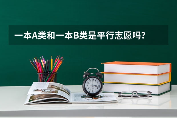 一本A类和一本B类是平行志愿吗？