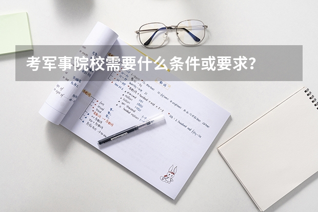 考军事院校需要什么条件或要求？