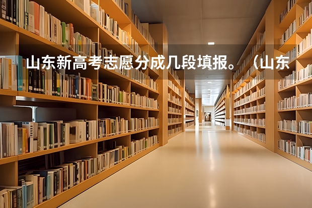 山东新高考志愿分成几段填报。（山东专科是第几批填志愿）