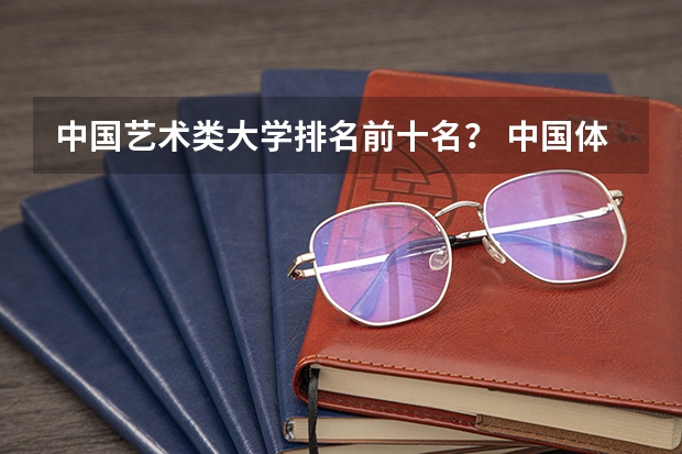 中国艺术类大学排名前十名？ 中国体育大学排名
