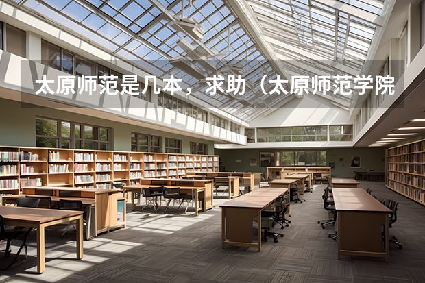 太原师范是几本，求助（太原师范学院是一本还是二本）