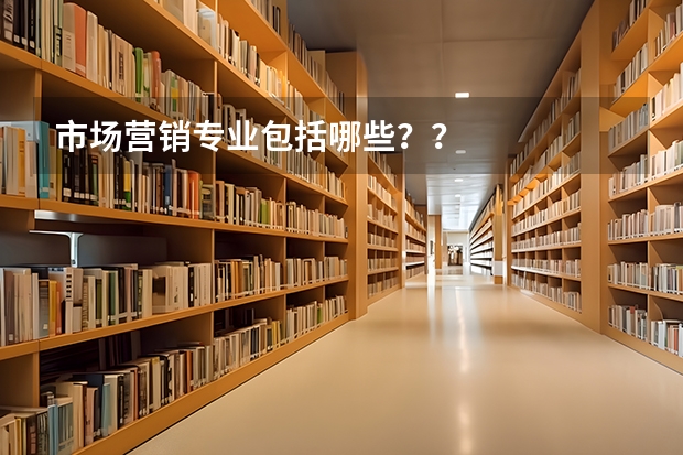 市场营销专业包括哪些??