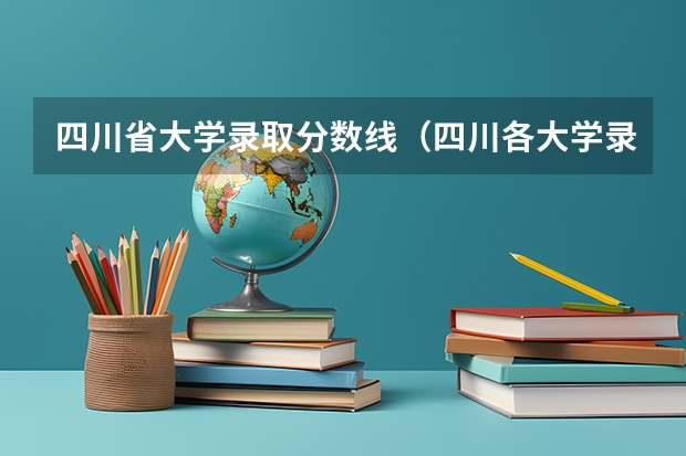 四川省大学录取分数线（四川各大学录取分数线）