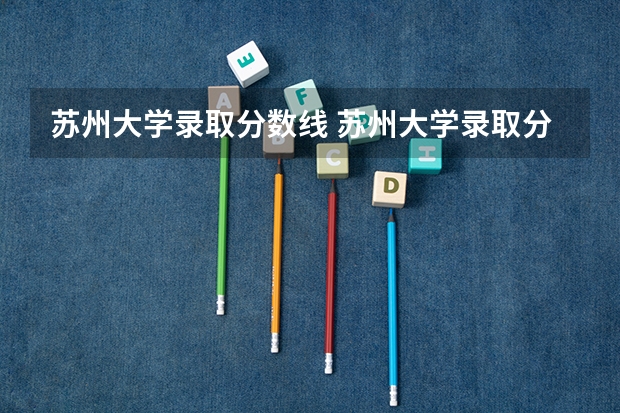 苏州大学录取分数线 苏州大学录取分数线